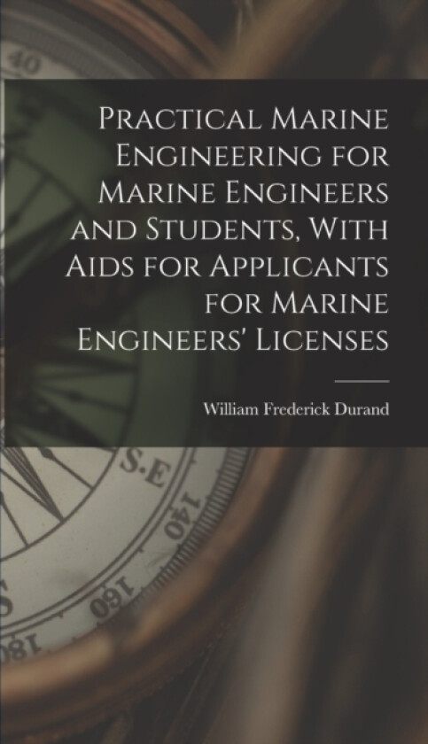 Practical Marine Engineering for Marine Engineers and Students, With Aids for Applicants for Marine Engineers' Licenses av William Frederick Durand (Hardcover)