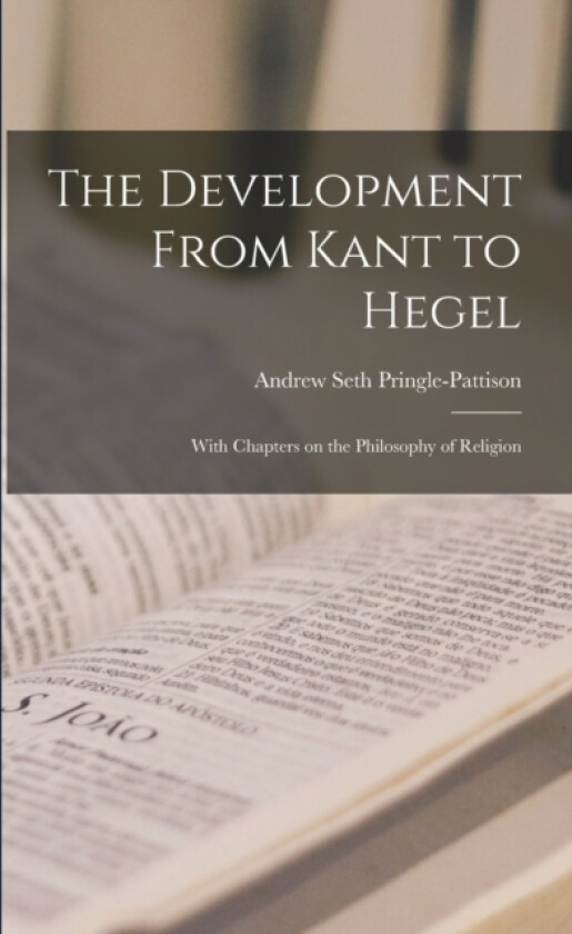 The Development From Kant to Hegel av Andrew Seth Pringle-Pattison (Paperback)
