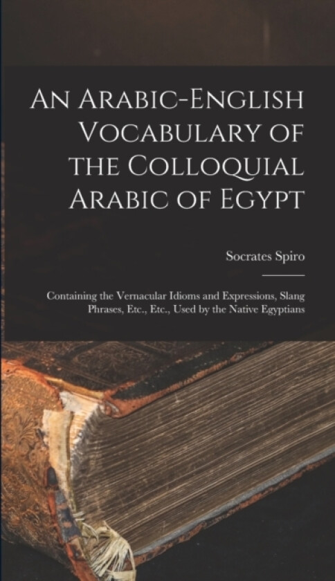 An Arabic-English Vocabulary of the Colloquial Arabic of Egypt av Socrates Spiro (Hardcover)