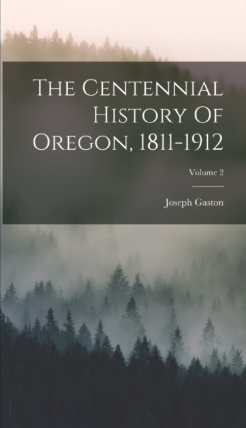 The Centennial History Of Oregon, 1811-1912; Volume 2 av Joseph Gaston (Hardcover)