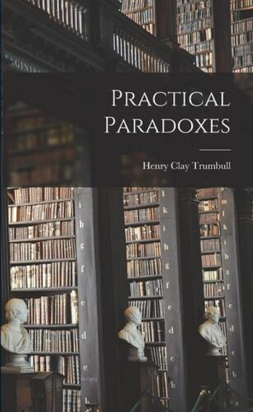 Practical Paradoxes av Henry Clay Trumbull (Paperback)