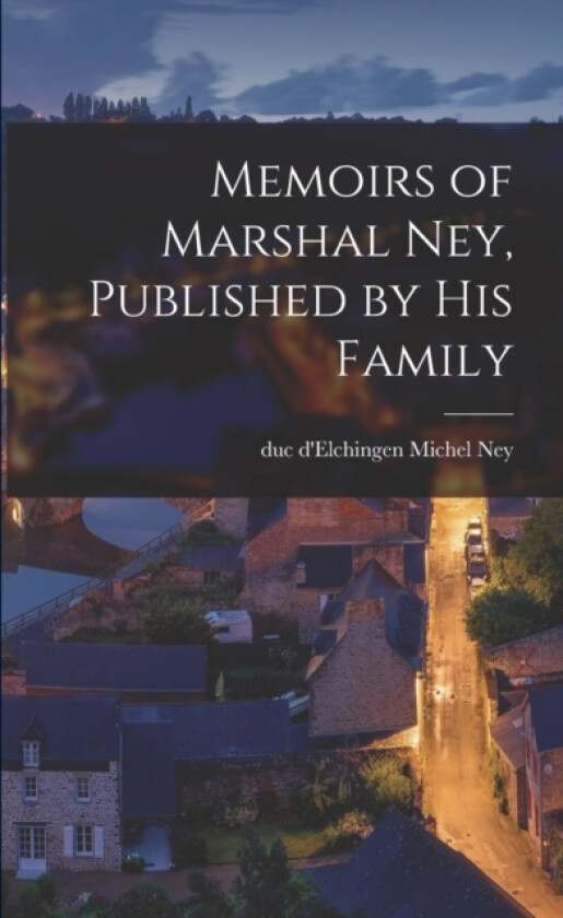 Memoirs of Marshal Ney, Published by his Family av Michel Ney (Paperback)