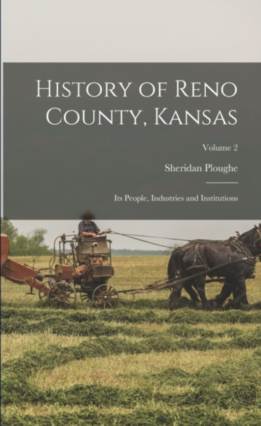 History of Reno County, Kansas; Its People, Industries and Institutions; Volume 2 av Sheridan B 1868 Ploughe (Paperback)