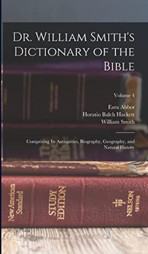 Dr. William Smith's Dictionary of the Bible av Horatio Balch Hackett, William Smith, Ezra Abbot (Hardcover)