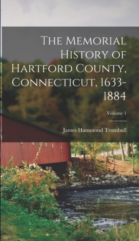 The Memorial History of Hartford County, Connecticut, 1633-1884; Volume 1 av James Hammond Trumbull (Hardcover)