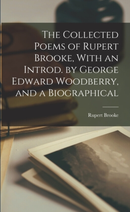 The Collected Poems of Rupert Brooke, With an Introd. by George Edward Woodberry, and a Biographical av Rupert Brooke (Paperback)