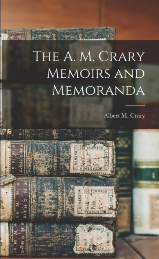 The A. M. Crary Memoirs and Memoranda av Albert M Crary (Paperback)
