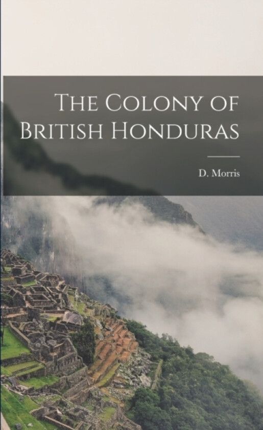 The Colony of British Honduras av D Morris (Paperback)