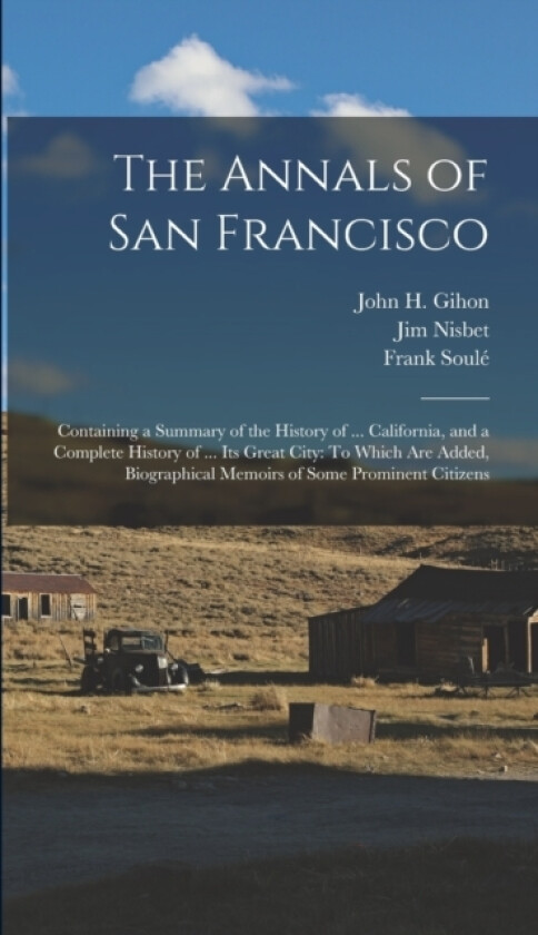 The Annals of San Francisco av John H Gihon, Frank Soule, Jim Nisbet (Hardcover)