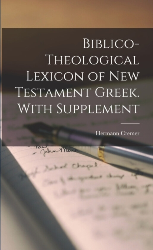 Biblico-theological Lexicon of New Testament Greek. With Supplement av Hermann Cremer (Paperback)