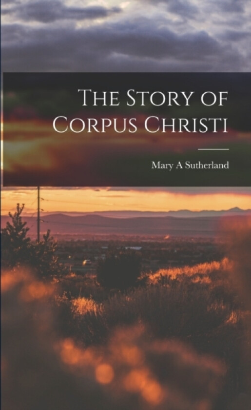 The Story of Corpus Christi av Mary A Sutherland (Paperback)