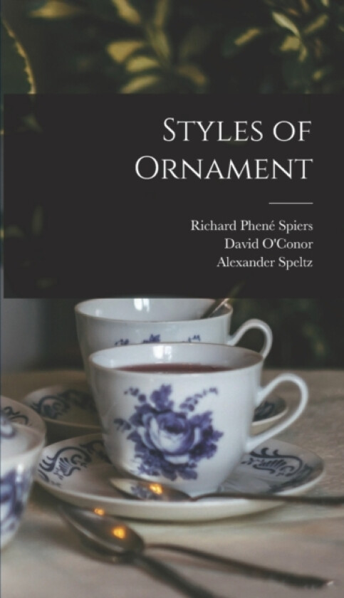 Styles of Ornament av Richard Phene Spiers, Alexander Speltz, David O'Conor (Hardcover)