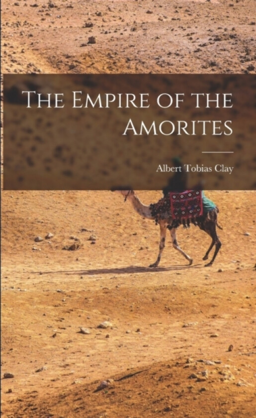The Empire of the Amorites av Albert Tobias Clay (Paperback)