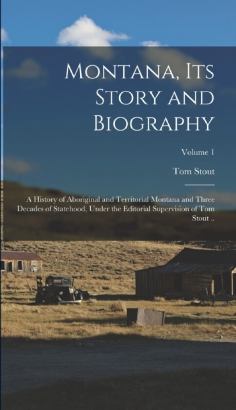 Montana, its Story and Biography; a History of Aboriginal and Territorial Montana and Three Decades of Statehood, Under the Editorial Supervision of Tom Stout ..; Volume 1 av Tom Stout (Hardcover)