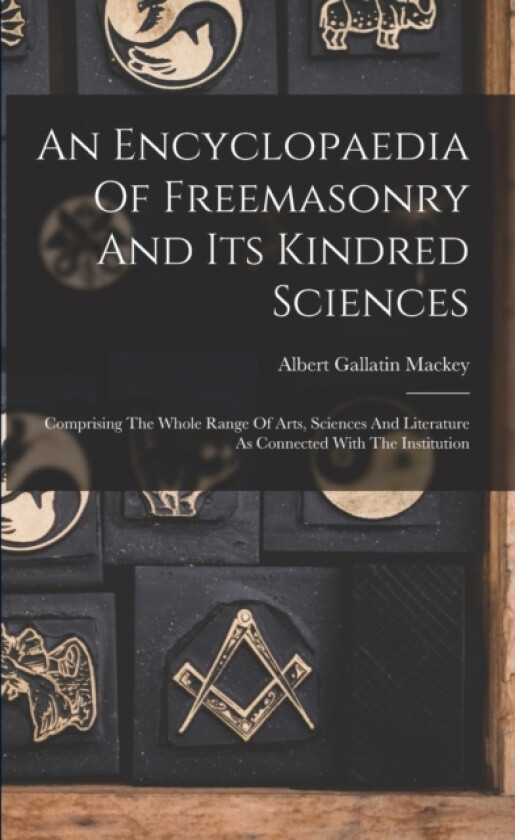 An Encyclopaedia Of Freemasonry And Its Kindred Sciences av Albert Gallatin Mackey (Paperback)