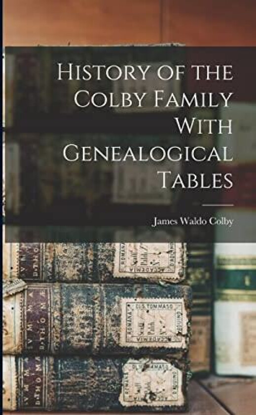History of the Colby Family With Genealogical Tables av James Waldo Colby (Paperback)