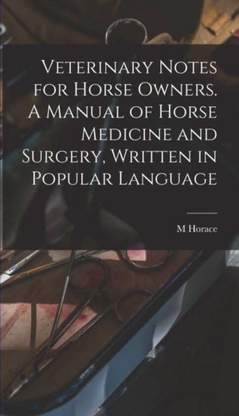 Veterinary Notes for Horse Owners. A Manual of Horse Medicine and Surgery, Written in Popular Language av M Horace 1842-1904 Hayes (Hardcover)