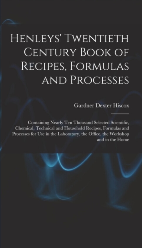 Henleys' Twentieth Century Book of Recipes, Formulas and Processes av Gardner Dexter Hiscox (Hardcover)
