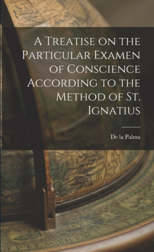 A Treatise on the Particular Examen of Conscience According to the Method of St. Ignatius av De La Palma (Paperback)
