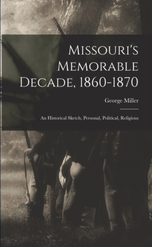 Missouri's Memorable Decade, 1860-1870 av George Miller (Paperback)