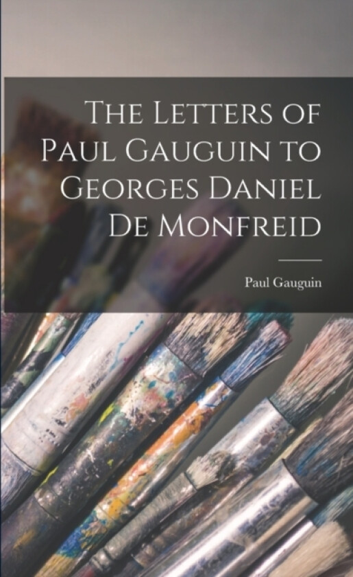The Letters of Paul Gauguin to Georges Daniel De Monfreid av Paul Gauguin (Paperback)