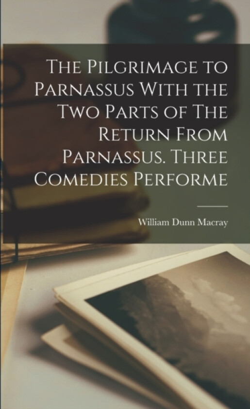 The Pilgrimage to Parnassus With the two Parts of The Return From Parnassus. Three Comedies Performe av William Dunn Macray (Paperback)