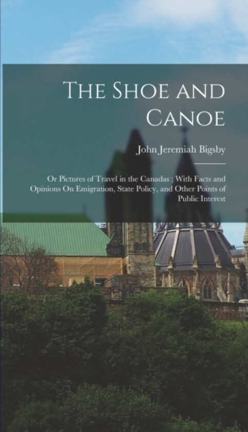 The Shoe and Canoe av John Jeremiah Bigsby (Hardcover)