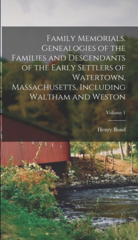 Family Memorials. Genealogies of the Families and Descendants of the Early Settlers of Watertown, Massachusetts, Including Waltham and Weston; Volume 1 av Henry Bond (Hardcover)