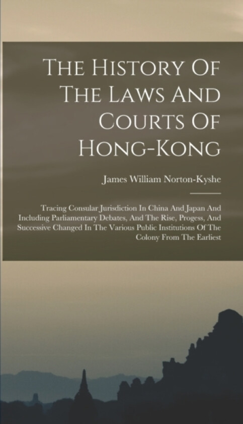The History Of The Laws And Courts Of Hong-kong av James William Norton-Kyshe (Hardcover)