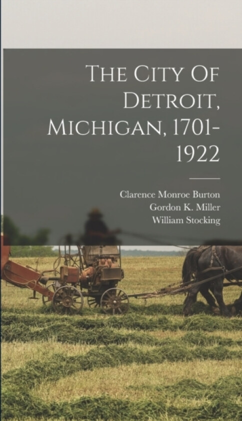 The City Of Detroit, Michigan, 1701-1922 av Clarence Monroe Burton, William Stocking (Hardcover)