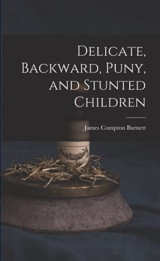 Delicate, Backward, Puny, and Stunted Children av James Compton Burnett (Paperback)