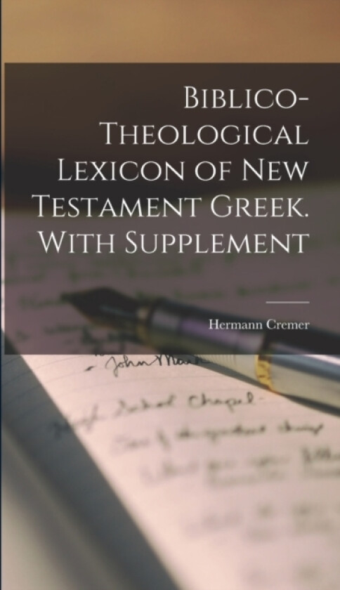 Biblico-theological Lexicon of New Testament Greek. With Supplement av Hermann Cremer (Hardcover)