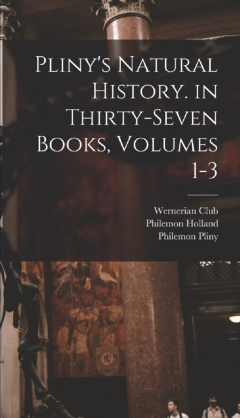 Pliny's Natural History. in Thirty-Seven Books, Volumes 1-3 av Philemon Holland, Philemon Pliny (Hardcover)