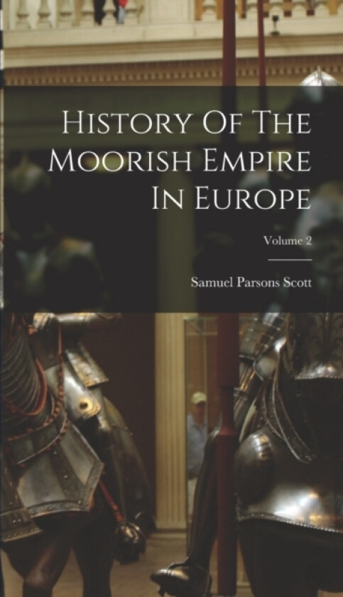 History Of The Moorish Empire In Europe; Volume 2 av Samuel Parsons Scott (Hardcover)