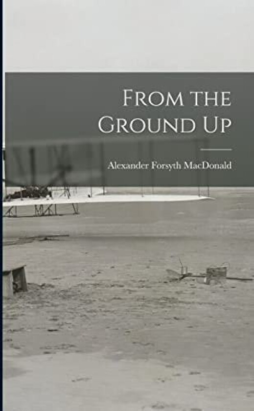 From the Ground Up av Alexander Forsyth MacDonald (Paperback)