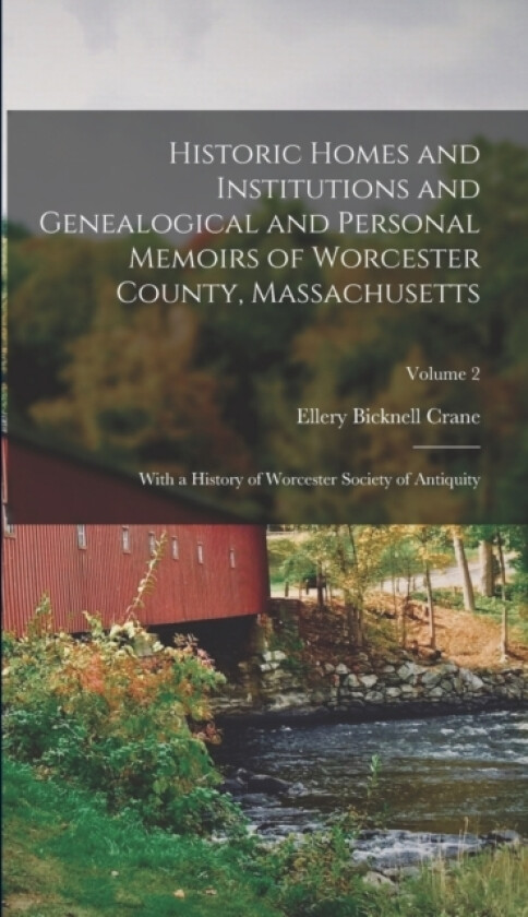 Historic Homes and Institutions and Genealogical and Personal Memoirs of Worcester County, Massachusetts av Ellery Bicknell Crane (Hardcover)