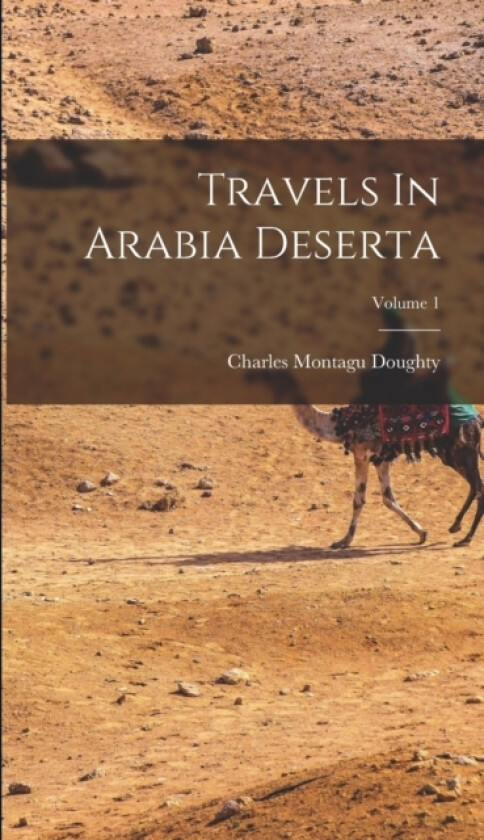 Travels In Arabia Deserta; Volume 1 av Charles Montagu Doughty (Hardcover)