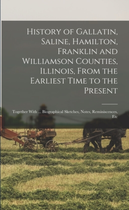 History of Gallatin, Saline, Hamilton, Franklin and Williamson Counties, Illinois, From the Earliest Time to the Present av Anonymous (Paperback)