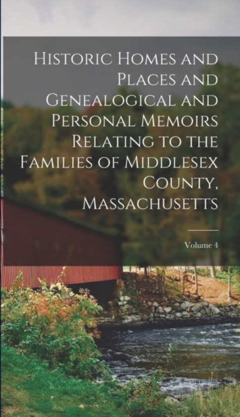 Historic Homes and Places and Genealogical and Personal Memoirs Relating to the Families of Middlesex County, Massachusetts; Volume 4 av Anonymous (Hardcover)