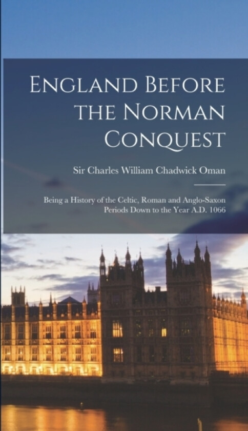 England Before the Norman Conquest av Sir Charles William Chadwick Oman (Hardcover)