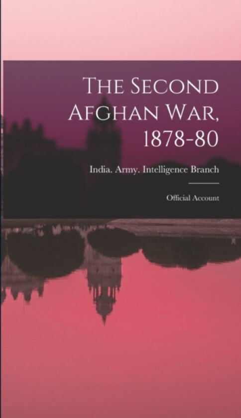 The Second Afghan War, 1878-80 av India Army Intelligence Branch (Hardcover)