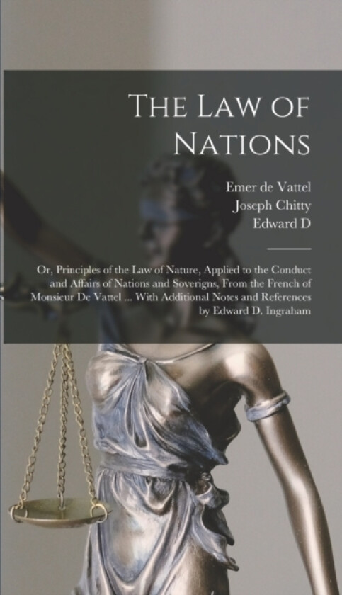 The law of Nations av Joseph Chitty, Emer De Vattel, Edward D 1793-1854 Ingraham (Hardcover)