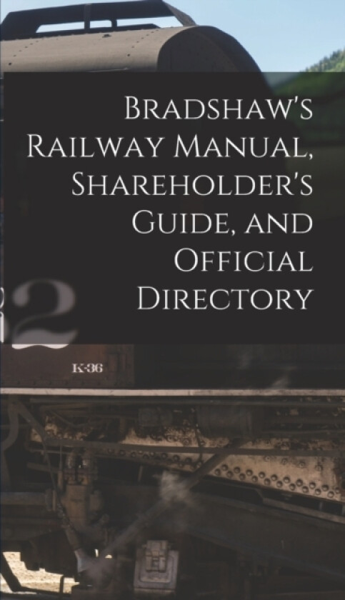 Bradshaw's Railway Manual, Shareholder's Guide, and Official Directory av Anonymous (Hardcover)