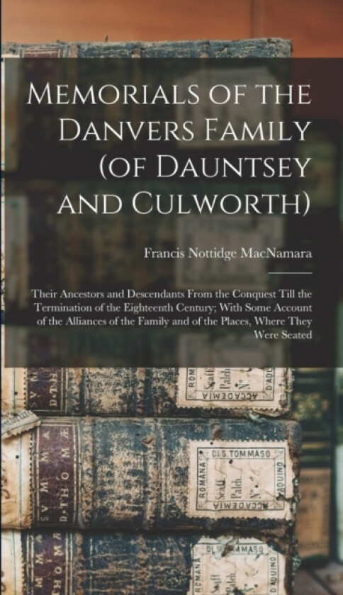 Memorials of the Danvers Family (of Dauntsey and Culworth) av Francis Nottidge MacNamara (Hardcover)