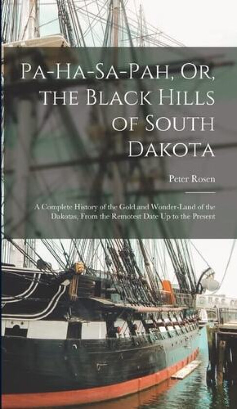 Pa-Ha-Sa-Pah, Or, the Black Hills of South Dakota av Peter Rosen (Hardcover)