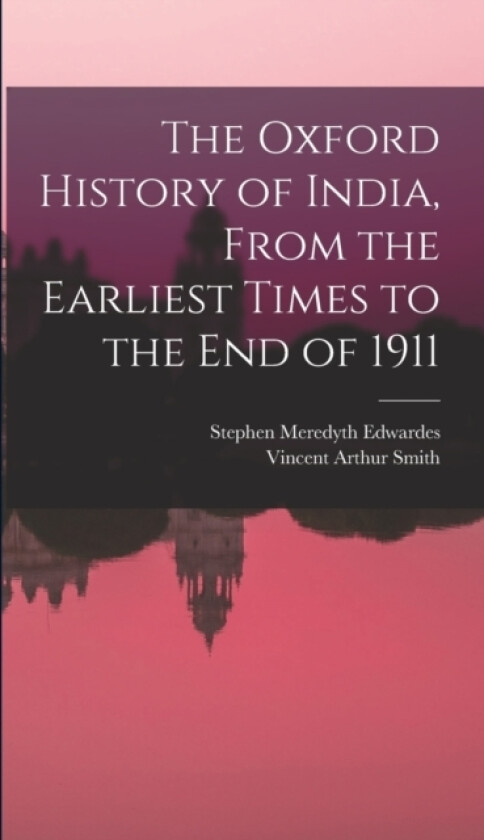 The Oxford History of India, From the Earliest Times to the end of 1911 av Vincent Arthur Smith, Stephen Meredyth Edwardes (Hardcover)