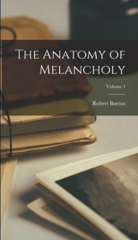 The Anatomy of Melancholy; Volume 1 av Robert Burton (Hardcover)