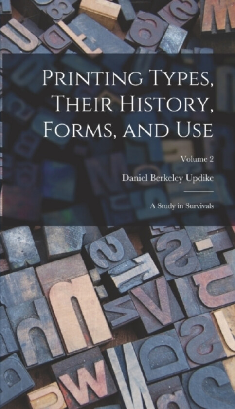 Printing Types, Their History, Forms, and use; a Study in Survivals; Volume 2 av Daniel Berkeley Updike (Hardcover)