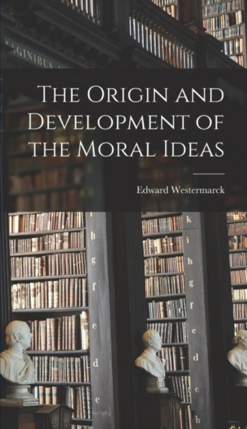 The Origin and Development of the Moral Ideas av Edward Westermarck (Hardcover)
