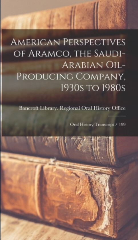 American Perspectives of Aramco, the Saudi-Arabian Oil-producing Company, 1930s to 1980s av Bancroft Library Regional Oral History (Hardcover)